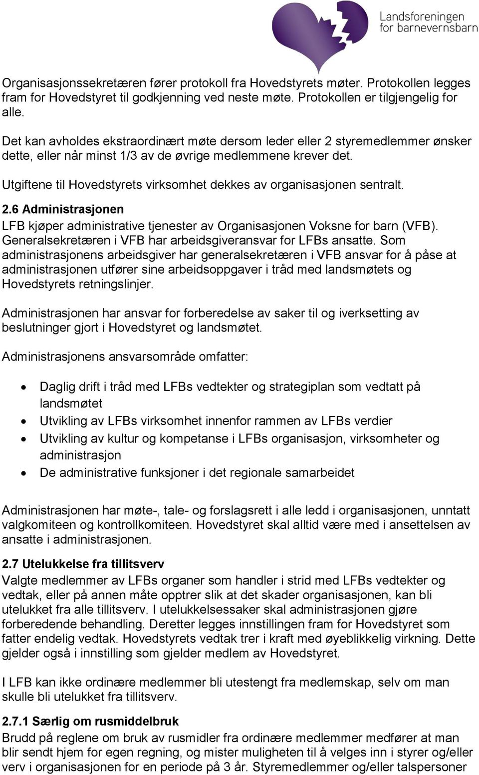 Utgiftene til Hovedstyrets virksomhet dekkes av organisasjonen sentralt. 2.6 Administrasjonen LFB kjøper administrative tjenester av Organisasjonen Voksne for barn (VFB).