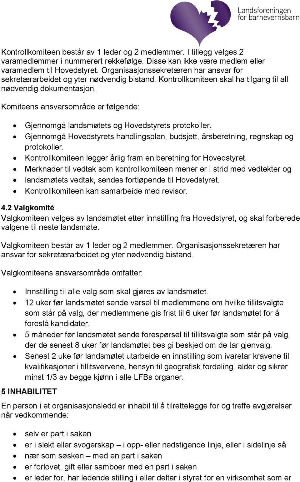 Komiteens ansvarsområde er følgende: Gjennomgå landsmøtets og Hovedstyrets protokoller. Gjennomgå Hovedstyrets handlingsplan, budsjett, årsberetning, regnskap og protokoller.