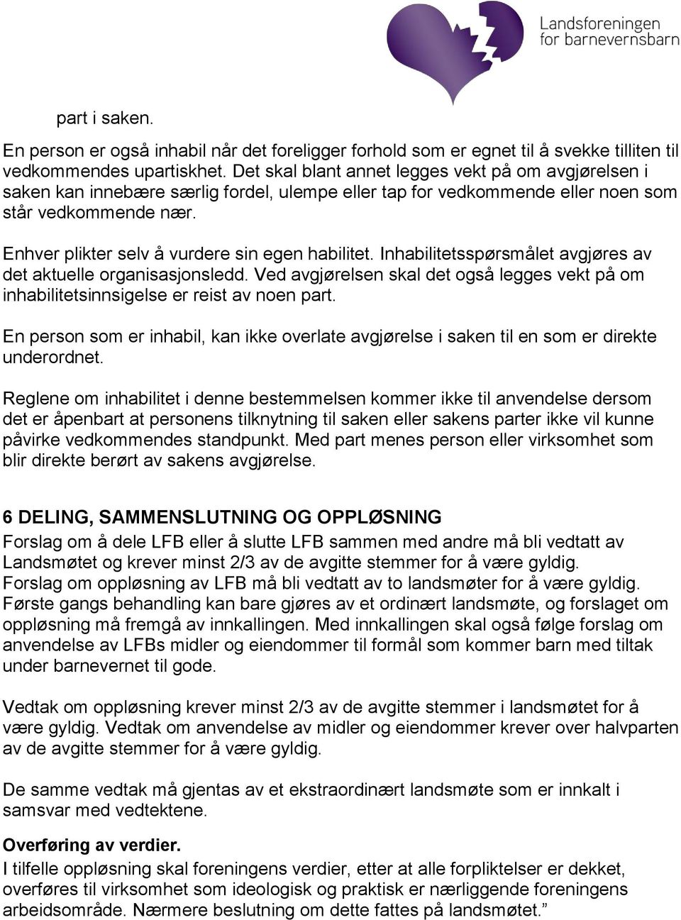 Enhver plikter selv å vurdere sin egen habilitet. Inhabilitetsspørsmålet avgjøres av det aktuelle organisasjonsledd.