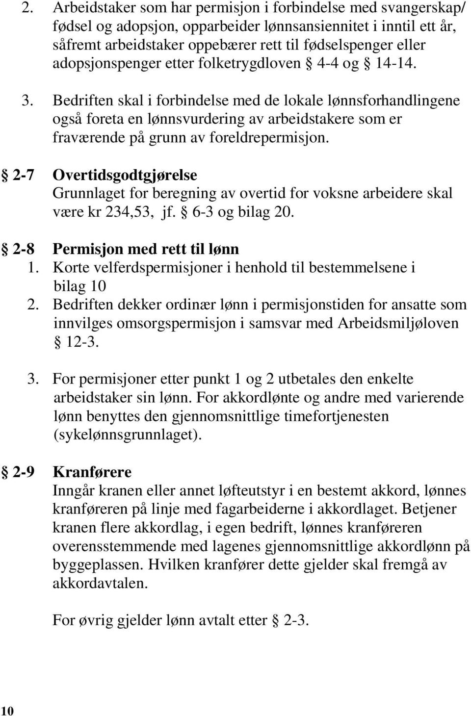 Bedriften skal i forbindelse med de lokale lønnsforhandlingene også foreta en lønnsvurdering av arbeidstakere som er fraværende på grunn av foreldrepermisjon.