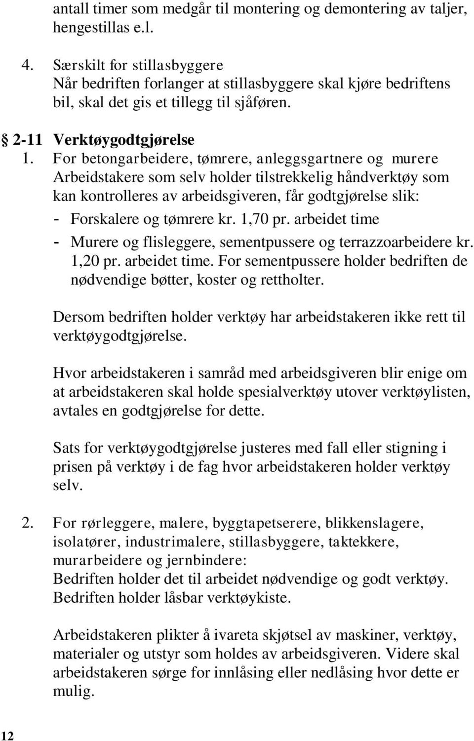 For betongarbeidere, tømrere, anleggsgartnere og murere Arbeidstakere som selv holder tilstrekkelig håndverktøy som kan kontrolleres av arbeidsgiveren, får godtgjørelse slik: - Forskalere og tømrere