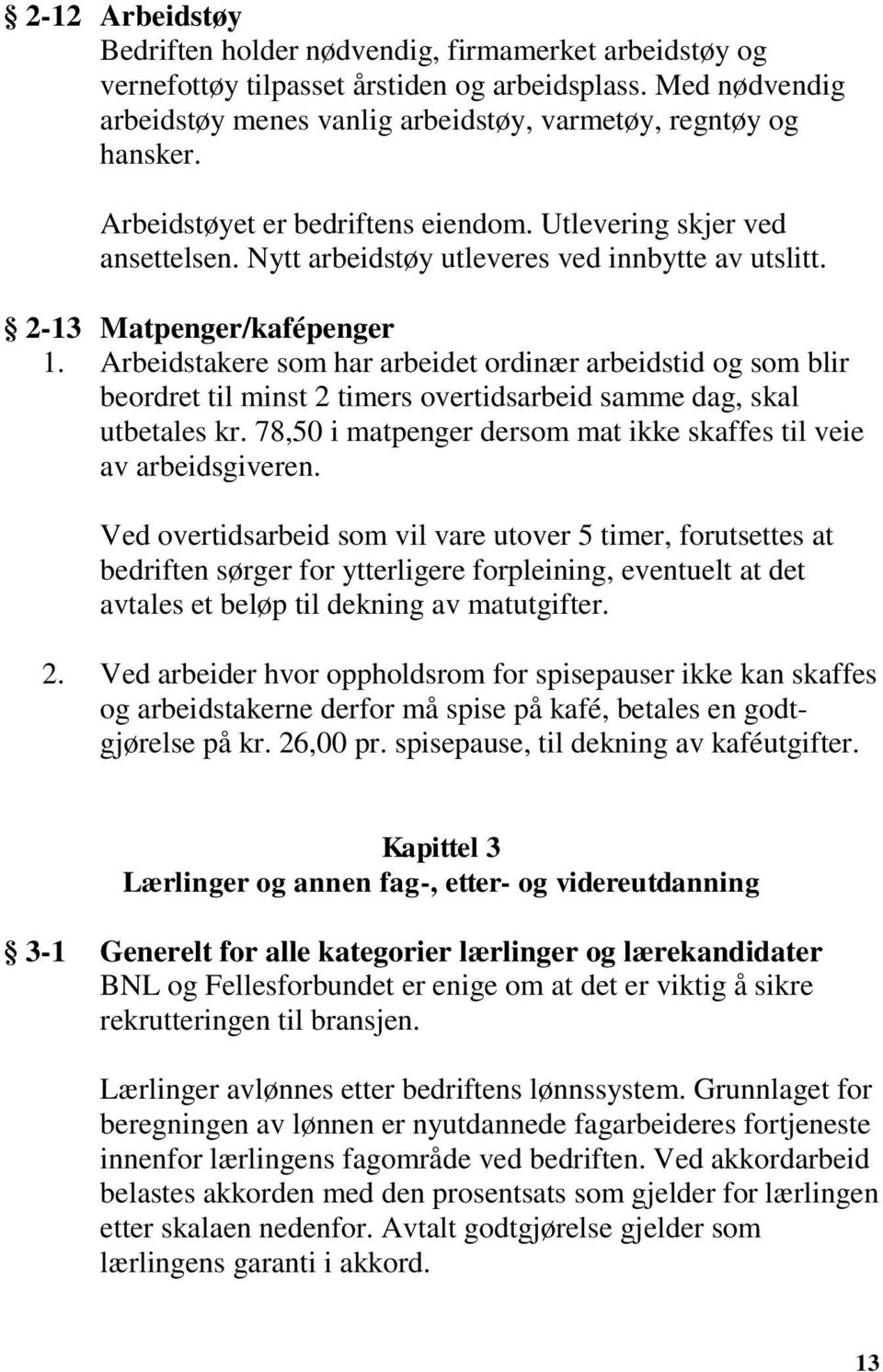 Arbeidstakere som har arbeidet ordinær arbeidstid og som blir beordret til minst 2 timers overtidsarbeid samme dag, skal utbetales kr.