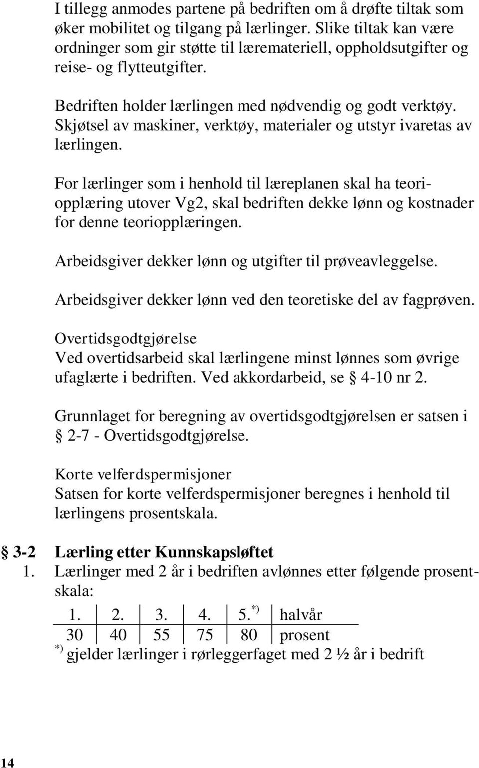 Skjøtsel av maskiner, verktøy, materialer og utstyr ivaretas av lærlingen.