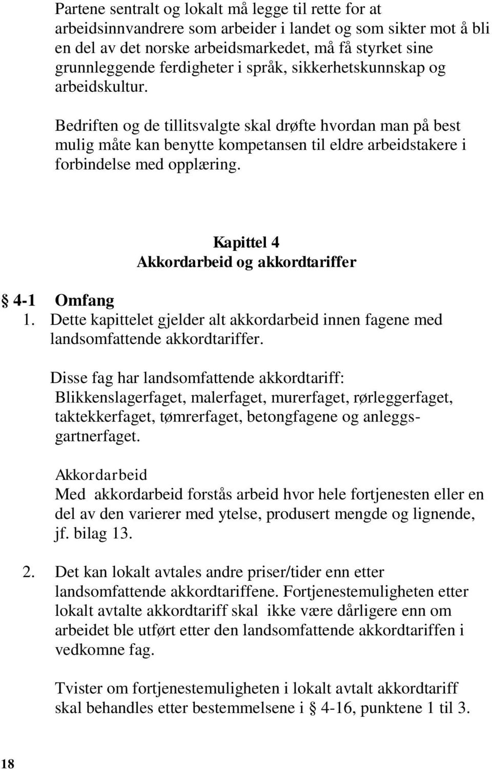 Bedriften og de tillitsvalgte skal drøfte hvordan man på best mulig måte kan benytte kompetansen til eldre arbeidstakere i forbindelse med opplæring.