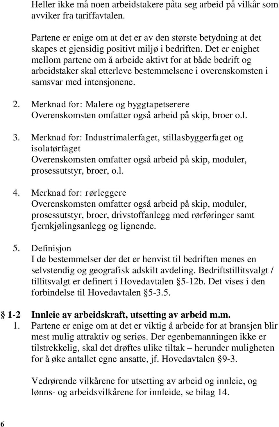 Merknad for: Malere og byggtapetserere Overenskomsten omfatter også arbeid på skip, broer o.l. 3.