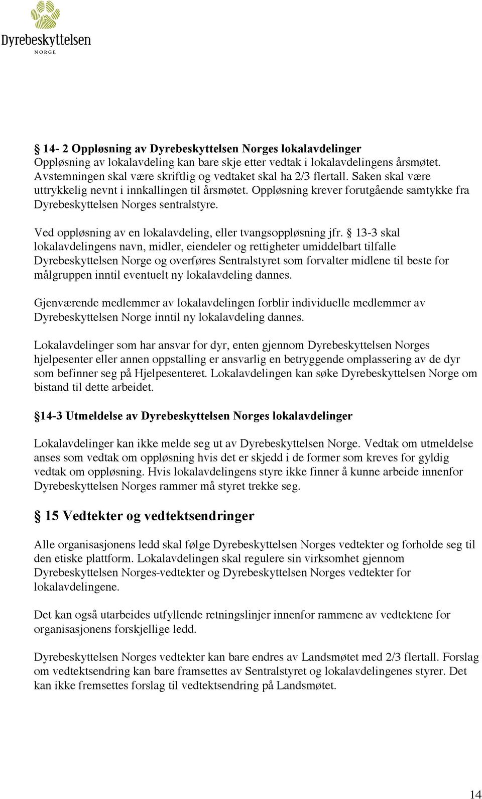 Oppløsning krever forutgående samtykke fra Dyrebeskyttelsen Norges sentralstyre. Ved oppløsning av en lokalavdeling, eller tvangsoppløsning jfr.