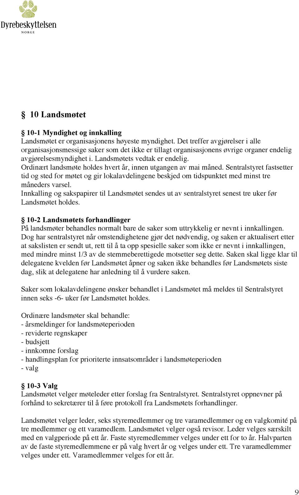 Ordinært landsmøte holdes hvert år, innen utgangen av mai måned. Sentralstyret fastsetter tid og sted for møtet og gir lokalavdelingene beskjed om tidspunktet med minst tre måneders varsel.