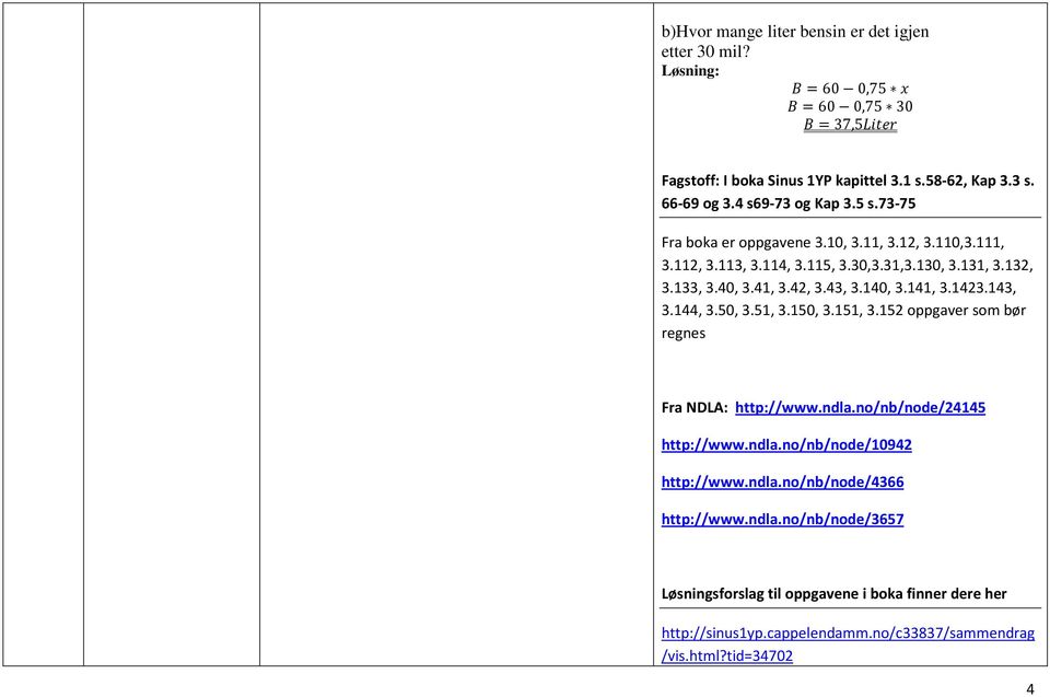 1423.143, 3.144, 3.50, 3.51, 3.150, 3.151, 3.152 oppgaver som bør regnes Fra NDLA: http://www.ndla.no/nb/node/24145 http://www.ndla.no/nb/node/1042 http://www.ndla.no/nb/node/4366 http://www.