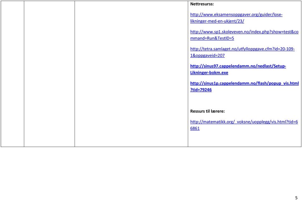 id=20-10- 1&oppgaveid=207 http://sinus7.cappelendamm.no/nedlast/setup- Likninger-bokm.exe http://sinus1p.