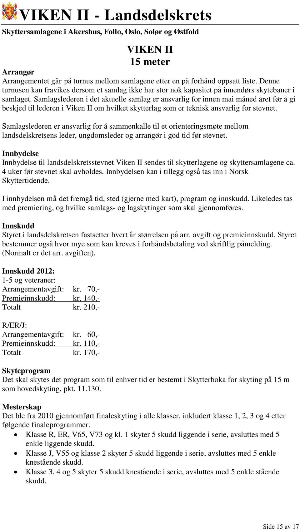 Samlagslederen i det aktuelle samlag er ansvarlig for innen mai måned året før å gi beskjed til lederen i Viken II om hvilket skytterlag som er teknisk ansvarlig for stevnet.