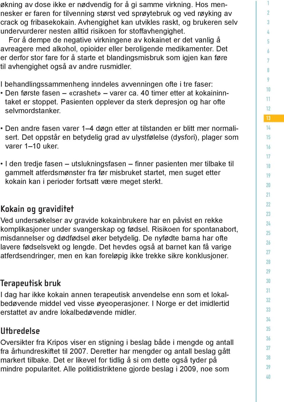 For å dempe de negative virkningene av kokainet er det vanlig å avreagere med alkohol, opioider eller beroligende medikamenter.