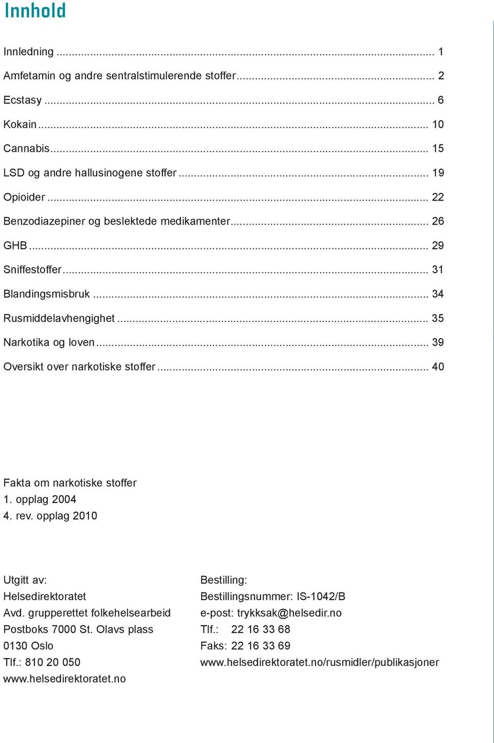 .. Oversikt over narkotiske stoffer... 0 Fakta om narkotiske stoffer. opplag 0. rev. opplag Utgitt av: Helsedirektoratet Avd.