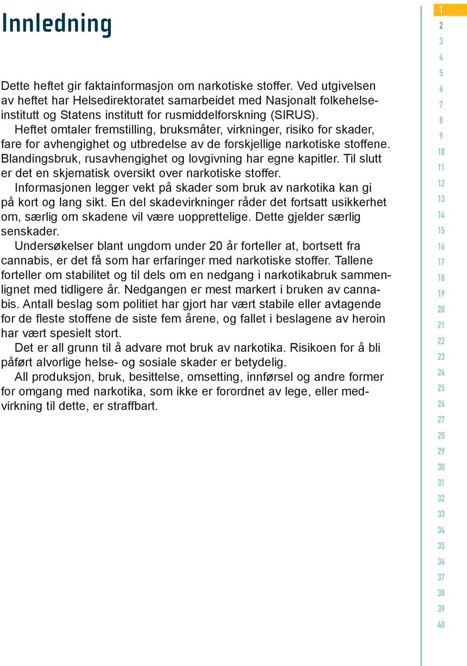 Heftet omtaler fremstilling, bruksmåter, virkninger, risiko for skader, fare for avhengighet og utbredelse av de forskjellige narkotiske stoffene.