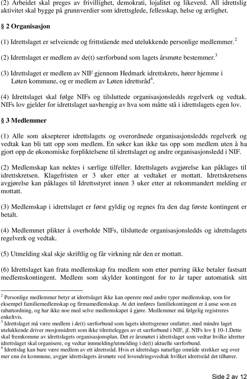 3 (3) Idrettslaget er medlem av NIF gjennom Hedmark idrettskrets, hører hjemme i Løten kommune, og er medlem av Løten idrettsråd 4.