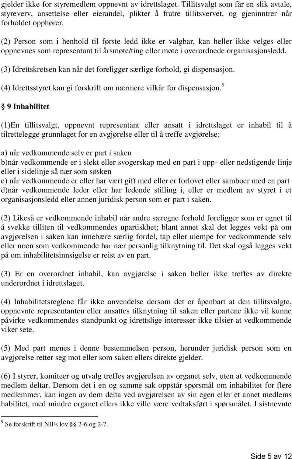 (2) Person som i henhold til første ledd ikke er valgbar, kan heller ikke velges eller oppnevnes som representant til årsmøte/ting eller møte i overordnede organisasjonsledd.