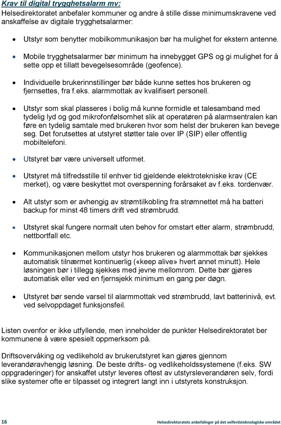 Individuelle brukerinnstillinger bør både kunne settes hos brukeren og fjernsettes, fra f.eks. alarmmottak av kvalifisert personell.