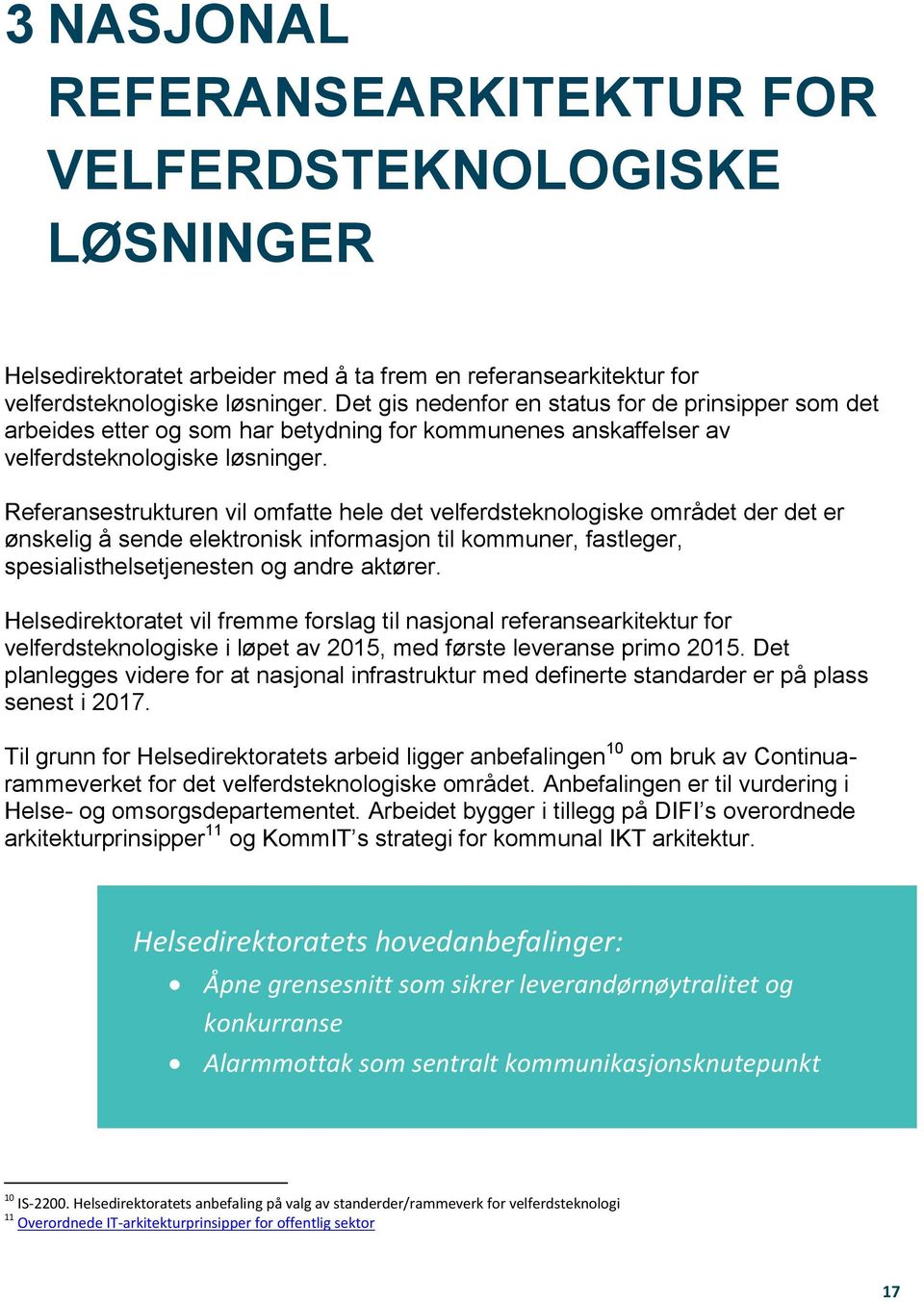 Referansestrukturen vil omfatte hele det velferdsteknologiske området der det er ønskelig å sende elektronisk informasjon til kommuner, fastleger, spesialisthelsetjenesten og andre aktører.