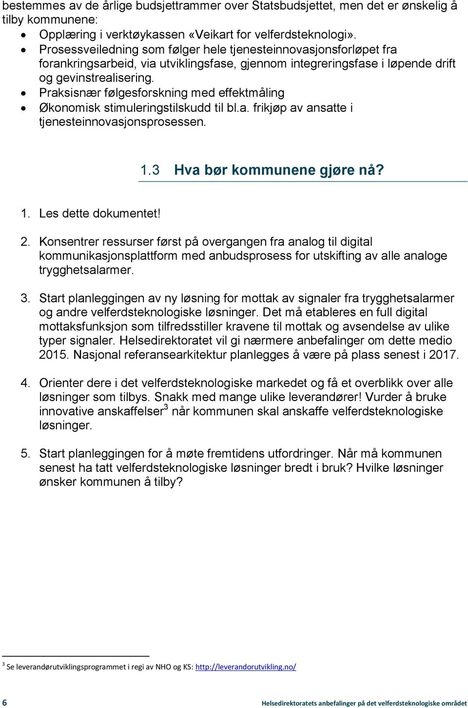 Praksisnær følgesforskning med effektmåling Økonomisk stimuleringstilskudd til bl.a. frikjøp av ansatte i tjenesteinnovasjonsprosessen. 1.3 Hva bør kommunene gjøre nå? 1. Les dette dokumentet! 2.