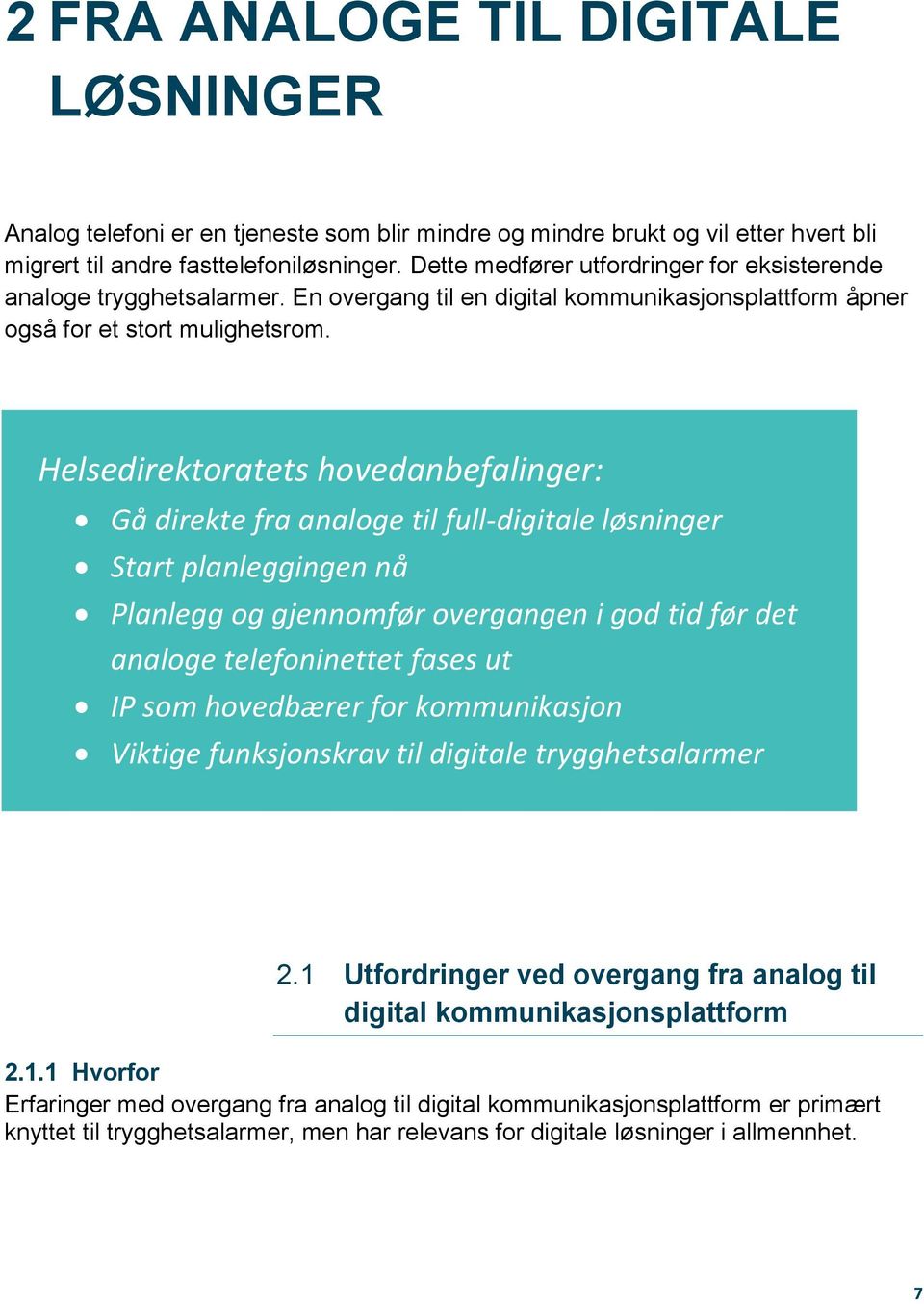 Helsedirektoratets hovedanbefalinger: Gå direkte fra analoge til full-digitale løsninger Start planleggingen nå Planlegg og gjennomfør overgangen i god tid før det analoge telefoninettet fases ut IP