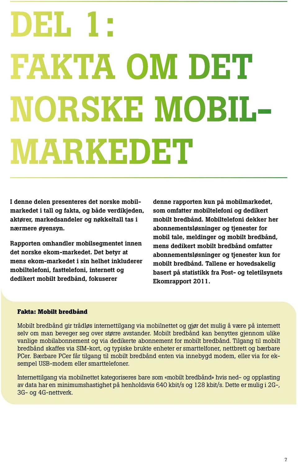 Det betyr at mens ekom-markedet i sin helhet inkluderer mobiltelefoni, fasttelefoni, internett og dedikert mobilt bredbånd, fokuserer denne rapporten kun på mobilmarkedet, som omfatter mobiltelefoni