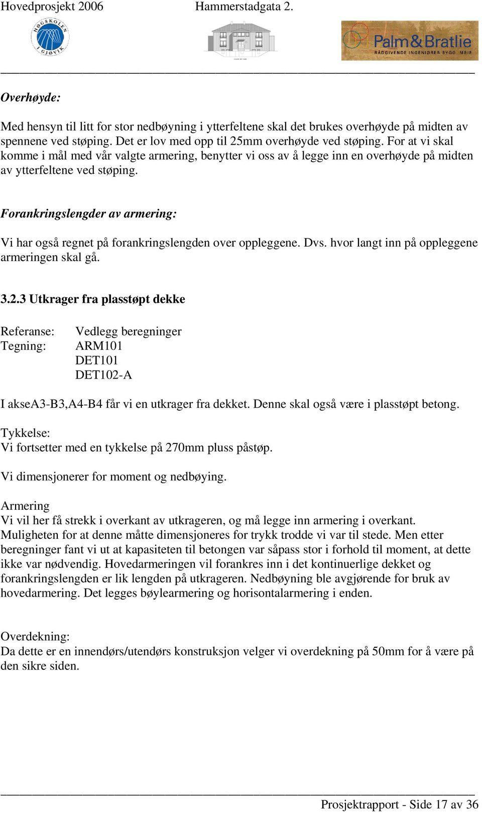 Forankringslengder av armering: Vi har også regnet på forankringslengden over oppleggene. Dvs. hvor langt inn på oppleggene armeringen skal gå. 3.2.