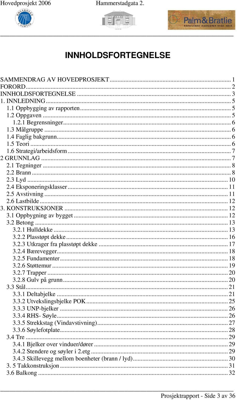 .. 12 3. KONSTRUKSJONER... 12 3.1 Oppbygning av bygget... 12 3.2 Betong... 13 3.2.1 Hulldekke... 13 3.2.2 Plasstøpt dekke... 16 3.2.3 Utkrager fra plasstøpt dekke... 17 3.2.4 Bærevegger... 18 3.2.5 Fundamenter.