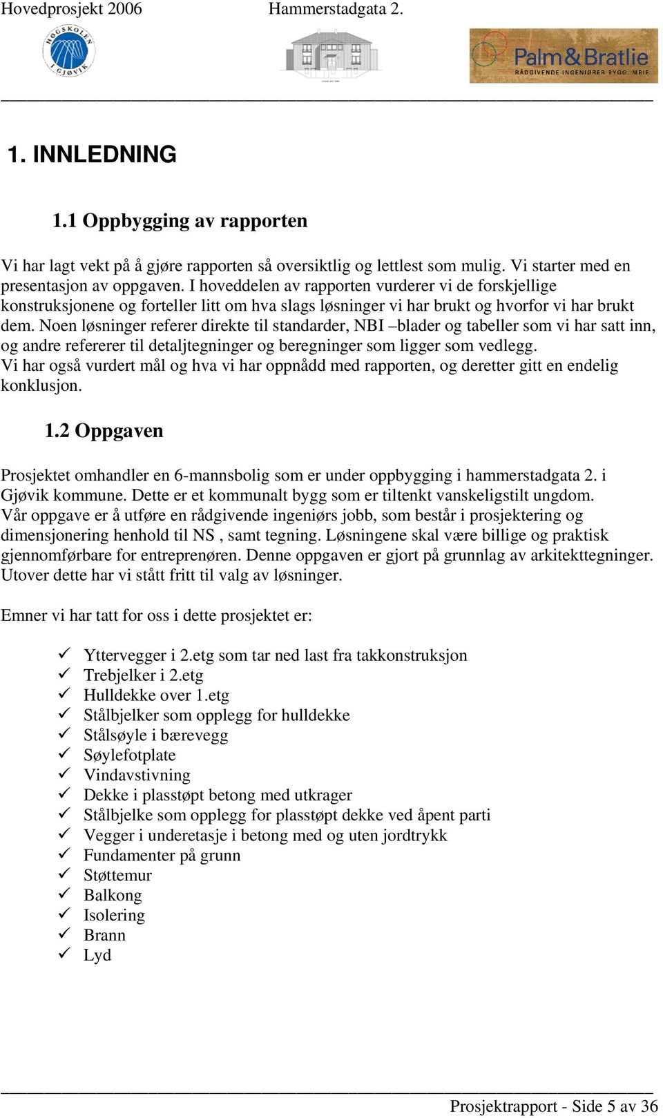 Noen løsninger referer direkte til standarder, NBI blader og tabeller som vi har satt inn, og andre refererer til detaljtegninger og beregninger som ligger som vedlegg.