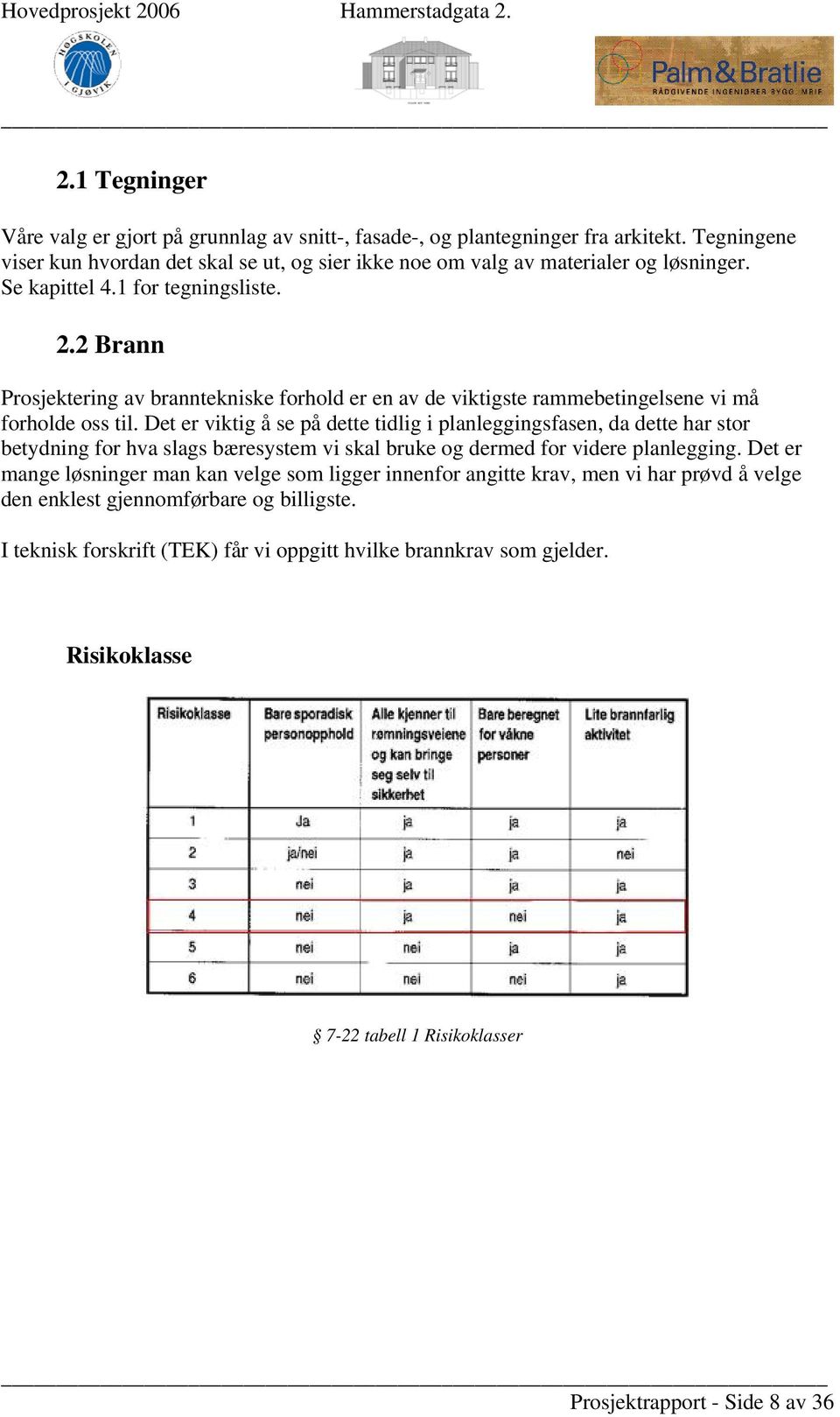 Det er viktig å se på dette tidlig i planleggingsfasen, da dette har stor betydning for hva slags bæresystem vi skal bruke og dermed for videre planlegging.