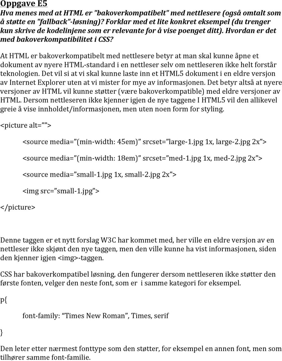 At HTML er bakoverkompatibelt med nettlesere betyr at man skal kunne åpne et dokument av nyere HTMLstandard i en nettleser selv om nettleseren ikke helt forstår teknologien.