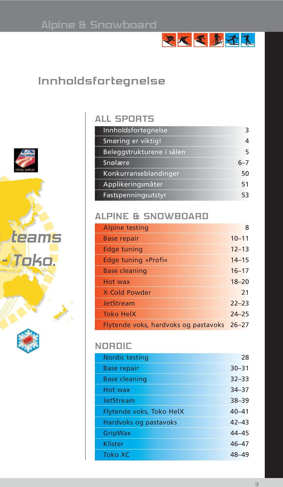 ALPINE & SNOWBOARD Alpine testing 8 Base repair 10 11 Edge tuning 12 13 Edge tuning»profi«14 15 Base cleaning 16 17 Hot wax 18 20 X-Cold Powder 21 JetStream 22