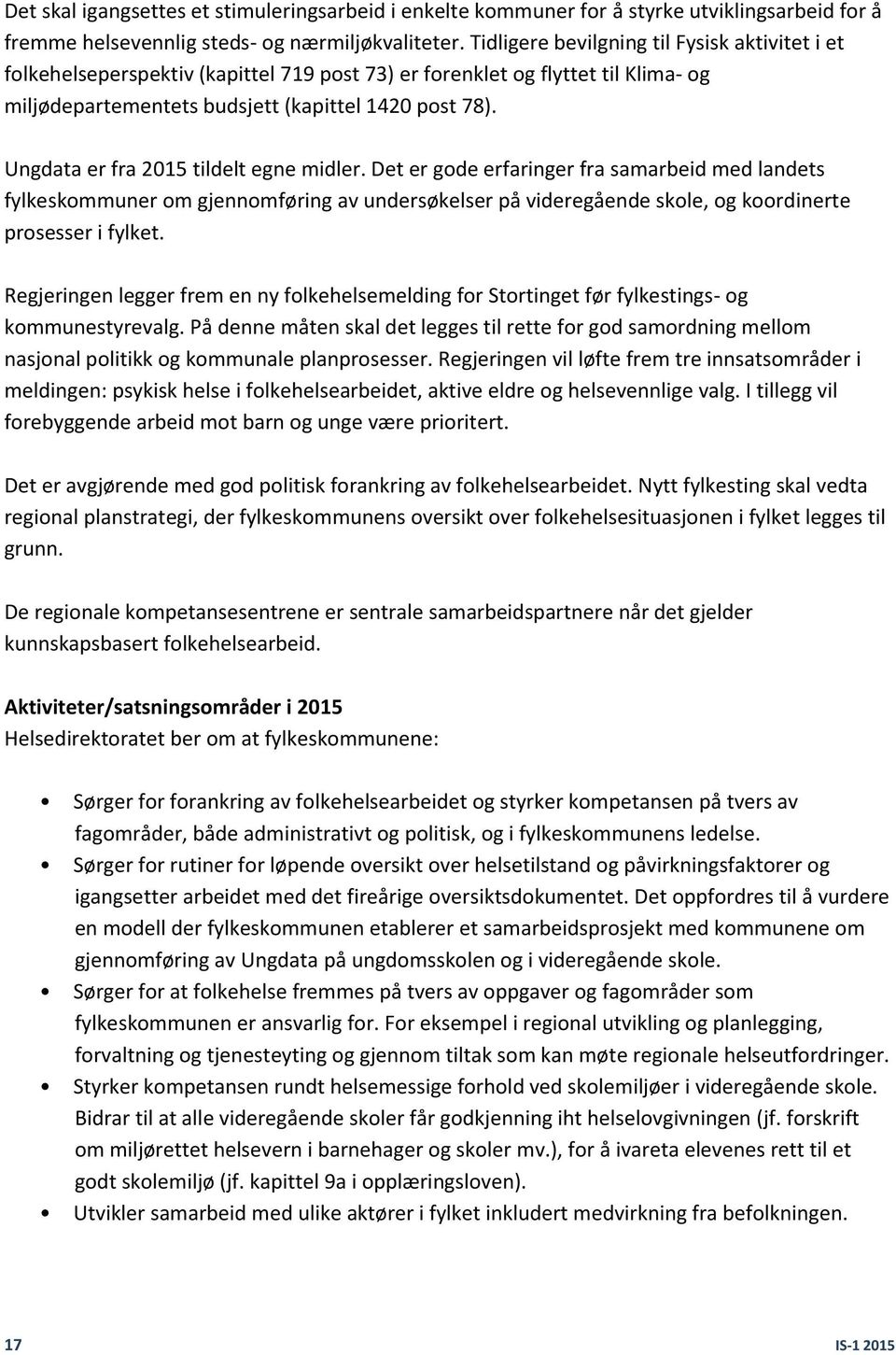 Ungdata er fra 2015 tildelt egne midler. Det er gode erfaringer fra samarbeid med landets fylkeskommuner om gjennomføring av undersøkelser på videregående skole, og koordinerte prosesser i fylket.