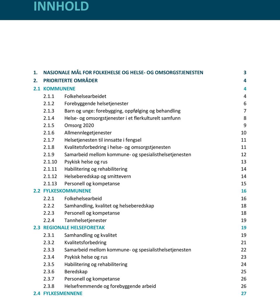 1.9 Samarbeid mellom kommune- og spesialisthelsetjenesten 12 2.1.10 Psykisk helse og rus 13 2.1.11 Habilitering og rehabilitering 14 2.1.12 Helseberedskap og smittevern 14 2.1.13 Personell og kompetanse 15 2.