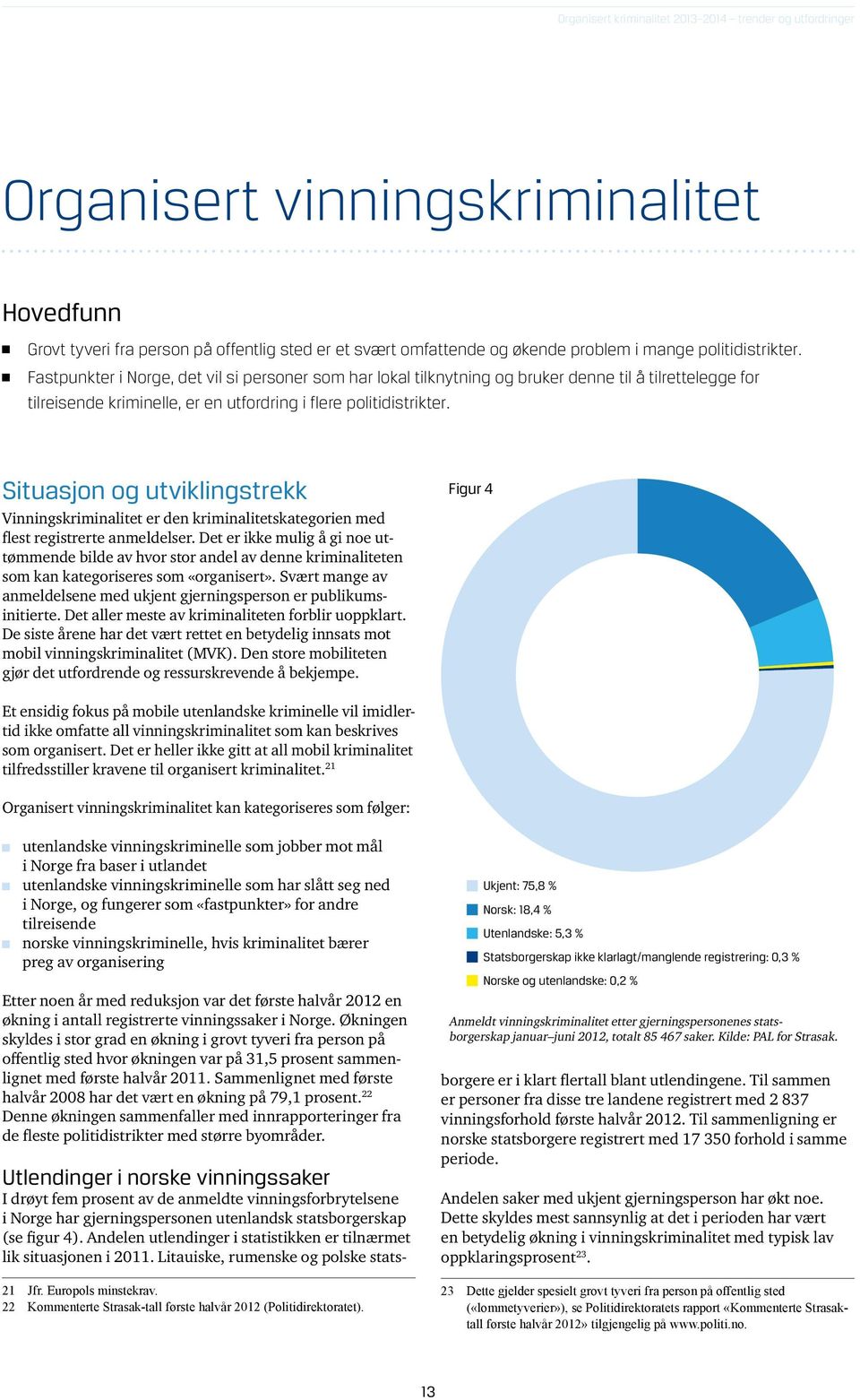 Situasjon og utviklingstrekk Vinningskriminalitet er den kriminalitetskategorien med flest registrerte anmeldelser.