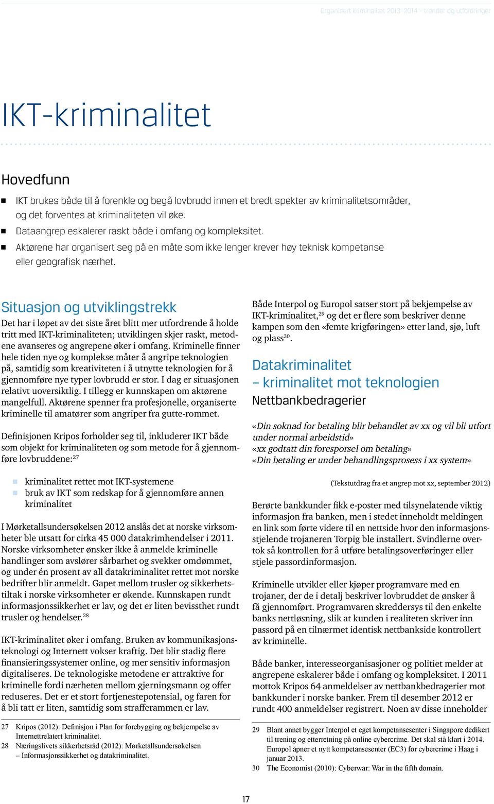 Situasjon og utviklingstrekk Det har i løpet av det siste året blitt mer utfordrende å holde tritt med IKT-kriminaliteten; utviklingen skjer raskt, metodene avanseres og angrepene øker i omfang.