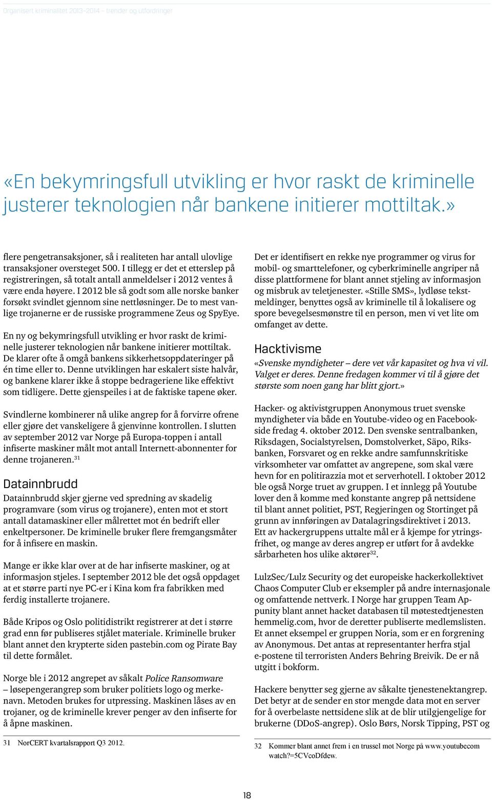 I tillegg er det et etterslep på registreringen, så totalt antall anmeldelser i 2012 ventes å være enda høyere. I 2012 ble så godt som alle norske banker forsøkt svindlet gjennom sine nettløsninger.