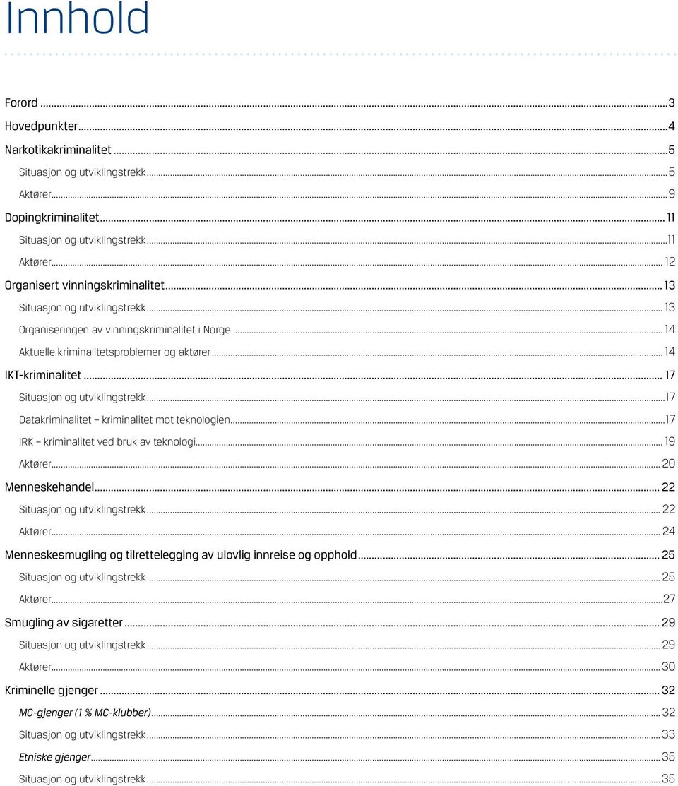 kriminalitet mot teknologien 17 IRK kriminalitet ved bruk av teknologi 19 Aktører 20 Menneskehandel 22 Situasjon og utviklingstrekk 22 Aktører 24 Menneskesmugling og tilrettelegging av ulovlig