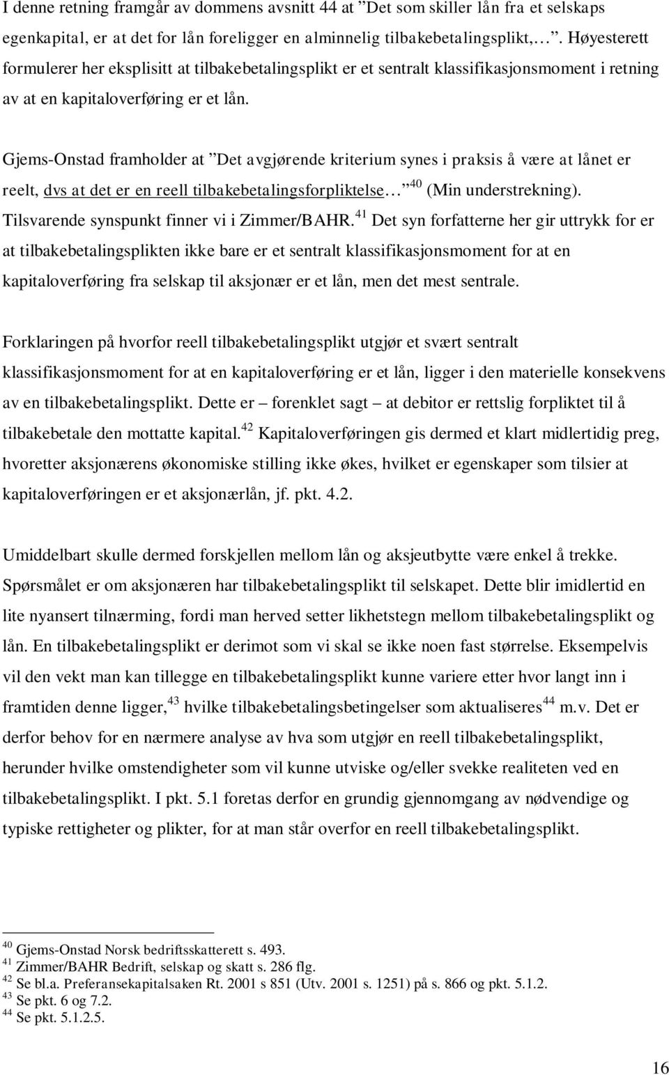 Gjems-Onstad framholder at Det avgjørende kriterium synes i praksis å være at lånet er reelt, dvs at det er en reell tilbakebetalingsforpliktelse 40 (Min understrekning).