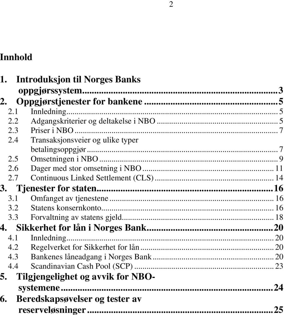 ..16 3.1 Omfanget av tjenestene... 16 3.2 Statens konsernkonto... 16 3.3 Forvaltning av statens gjeld... 18 4. Sikkerhet for lån i Norges Bank...2 4.1 Innledning... 2 4.