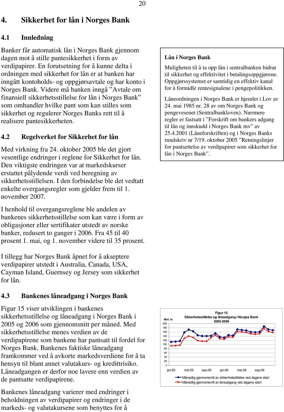 Videre må banken inngå Avtale om finansiell sikkerhetsstillelse for lån i Norges Bank som omhandler hvilke pant som kan stilles som sikkerhet og regulerer Norges Banks rett til å realisere