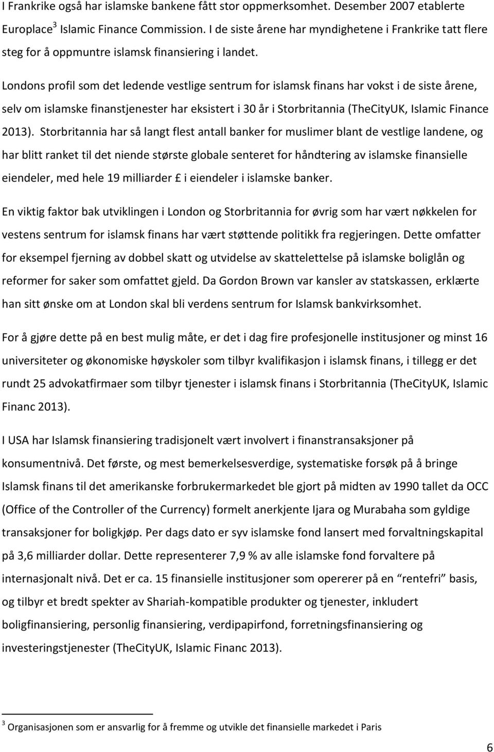 Londons profil som det ledende vestlige sentrum for islamsk finans har vokst i de siste årene, selv om islamske finanstjenester har eksistert i 30 år i Storbritannia (TheCityUK, Islamic Finance 2013).