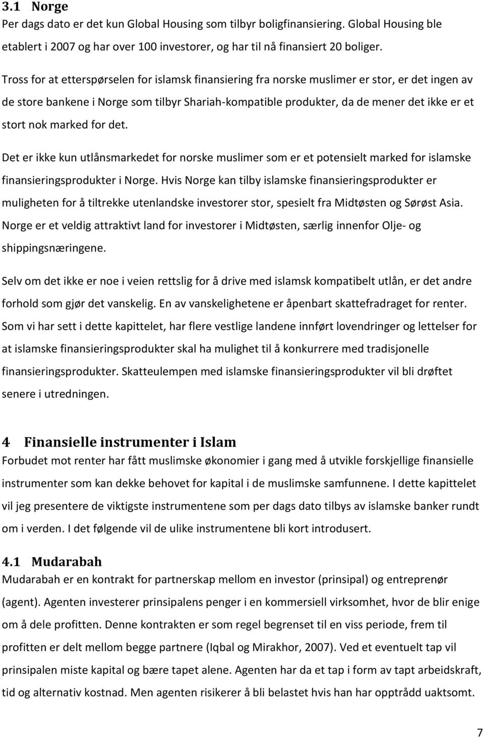 nok marked for det. Det er ikke kun utlånsmarkedet for norske muslimer som er et potensielt marked for islamske finansieringsprodukter i Norge.