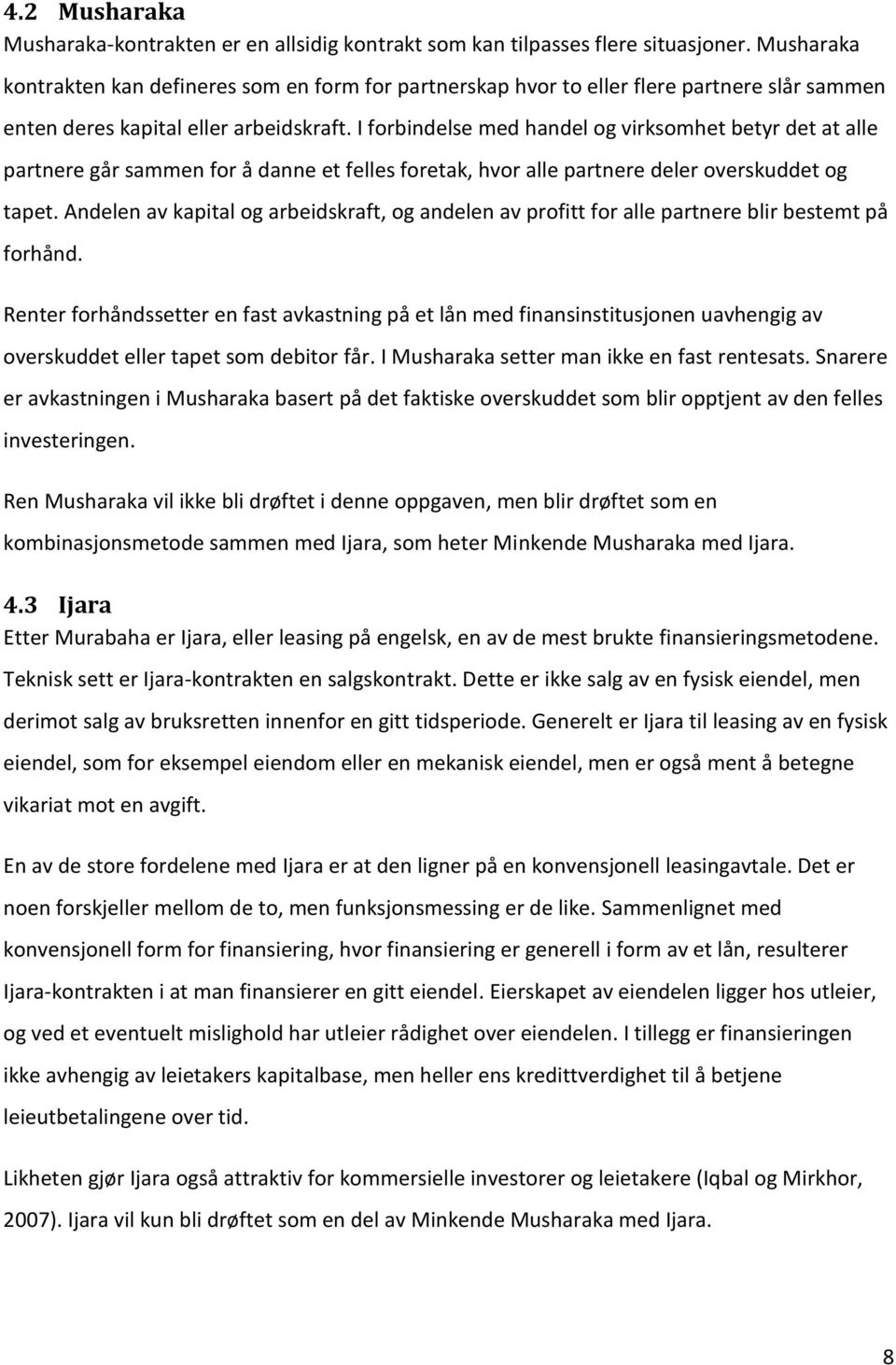 I forbindelse med handel og virksomhet betyr det at alle partnere går sammen for å danne et felles foretak, hvor alle partnere deler overskuddet og tapet.