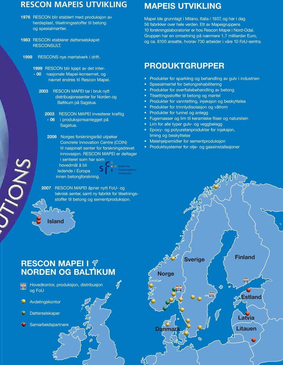 2003 RESCON MAPEI tar i bruk nytt distribusjonssenter for Norden og Baltikum på Sagstua. 2003 RESCON MAPEI investerer kraftig - 06 i produksjonsanlegget på Sagstua.