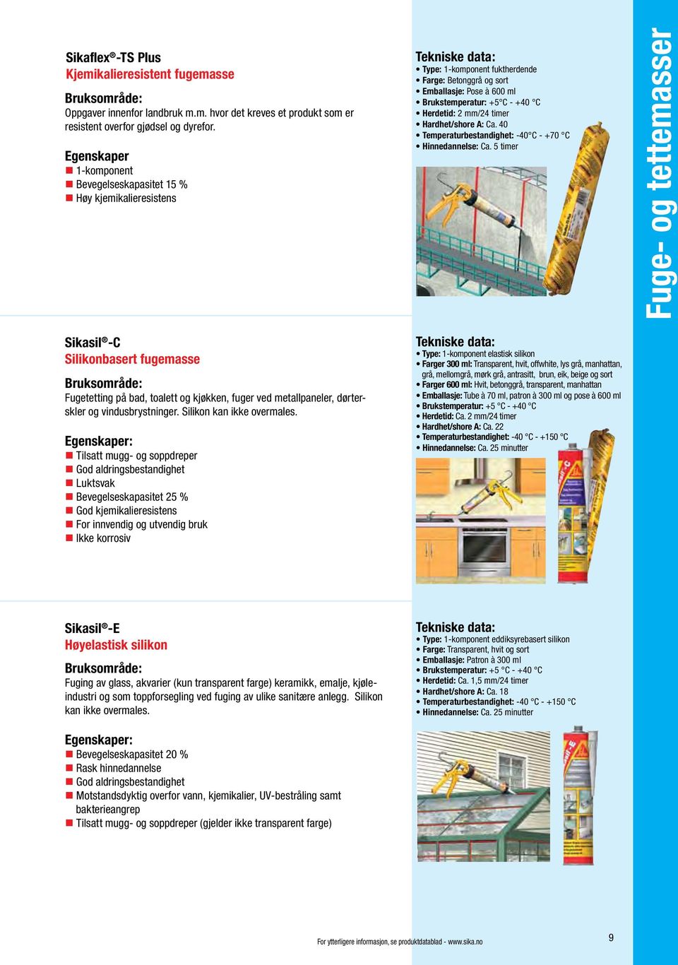 mm/24 timer Hardhet/shore A: Ca. 40 Temperaturbestandighet: -40 C - +70 C Hinnedannelse: Ca.