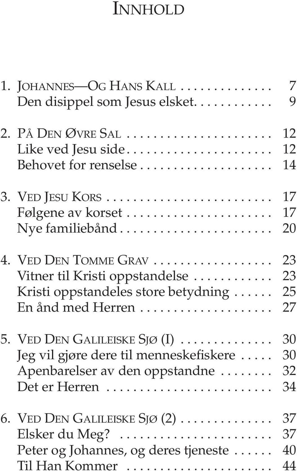 ................. 23 Vitner til Kristi oppstandelse............ 23 Kristi oppstandeles store betydning...... 25 En ånd med Herren.................... 27 5. VED DEN GALILEISKE SJØ (I).