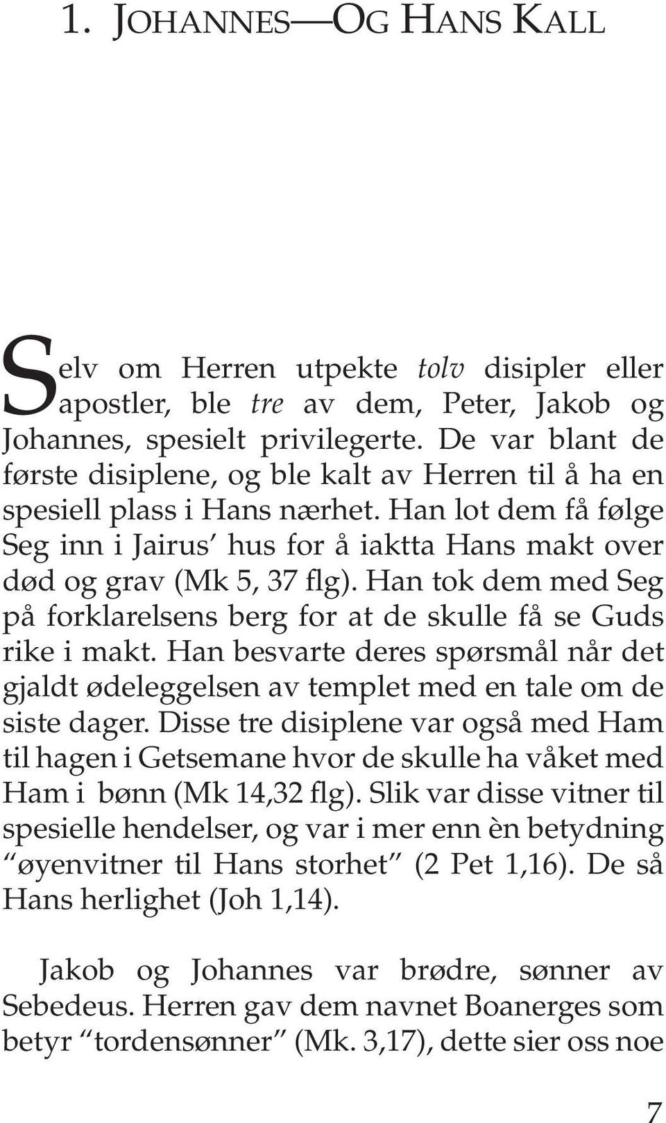 Han tok dem med Seg på forklarelsens berg for at de skulle få se Guds rike i makt. Han besvarte deres spørsmål når det gjaldt ødeleggelsen av templet med en tale om de siste dager.