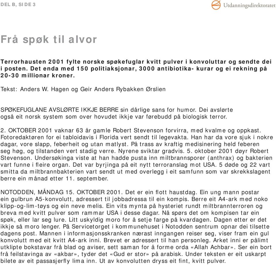 Hagen og Geir Anders Rybakken Ørslien SPØKEFUGLANE AVSLØRTE IKKJE BERRE sin dårlige sans for humor. Dei avslørte også eit norsk system som over hovudet ikkje var førebudd på biologisk terror. 2.