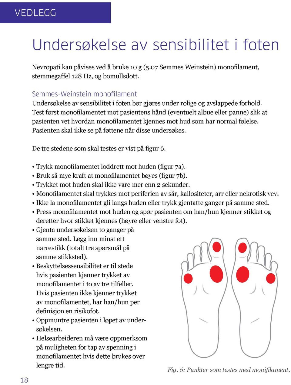 Test først monofilamentet mot pasientens hånd (eventuelt albue eller panne) slik at pasienten vet hvordan monofilamentet kjennes mot hud som har normal følelse.