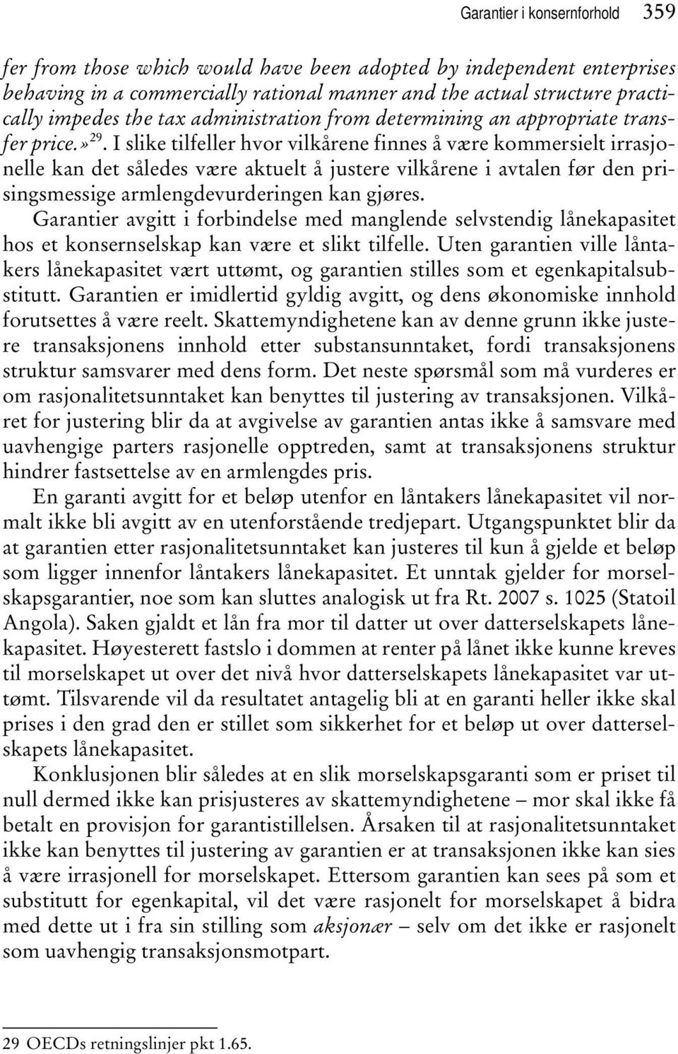 I slike tilfeller hvor vilkårene finnes å være kommersielt irrasjonelle kan det således være aktuelt å justere vilkårene i avtalen før den prisingsmessige armlengdevurderingen kan gjøres.