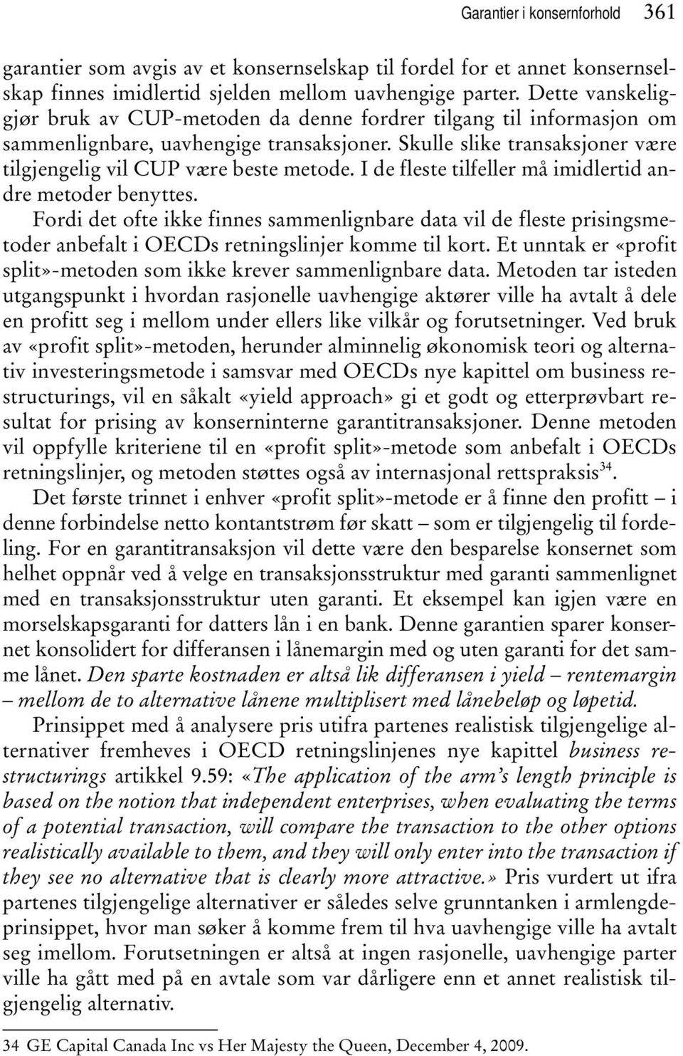 I de fleste tilfeller må imidlertid andre metoder benyttes. Fordi det ofte ikke finnes sammenlignbare data vil de fleste prisingsmetoder anbefalt i OECDs retningslinjer komme til kort.